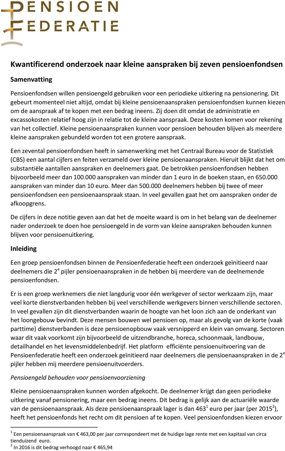 Zij doen dit omdat de administratie en excassokosten relatief hoog zijn in relatie tot de kleine aanspraak. Deze kosten komen voor rekening van het collectief.