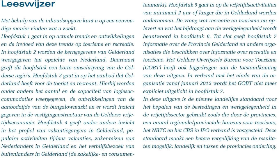 In hoofdstuk 2 worden de kerngegevens van Gelderland weergegeven ten opzichte van Nederland. Daarnaast geeft dit hoofdstuk een korte omschrijving van de Gelderse regio s.