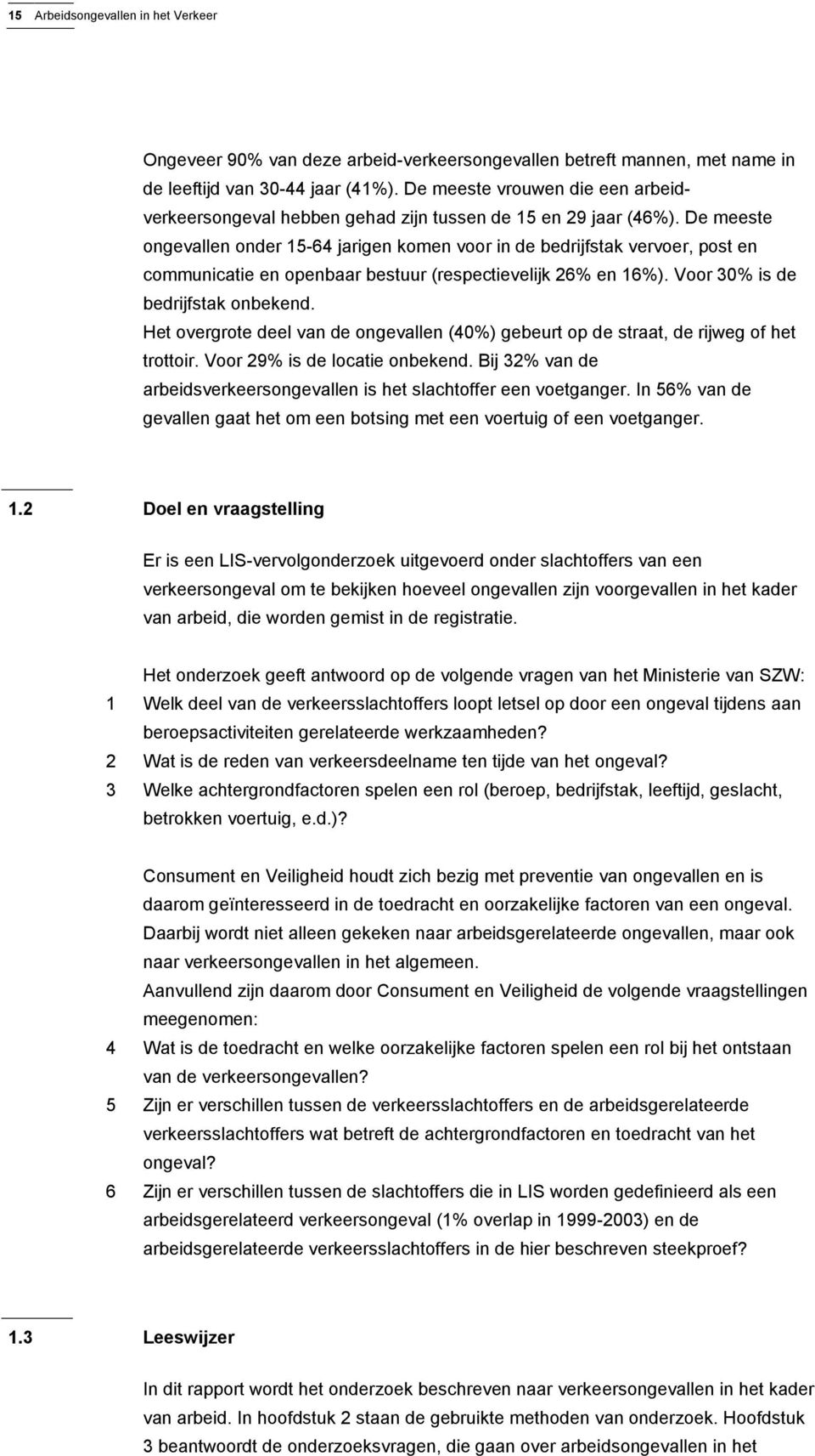 De meeste ongevallen onder 15-64 jarigen komen voor in de bedrijfstak vervoer, post en communicatie en openbaar bestuur (respectievelijk 26% en 16%). Voor 30% is de bedrijfstak onbekend.