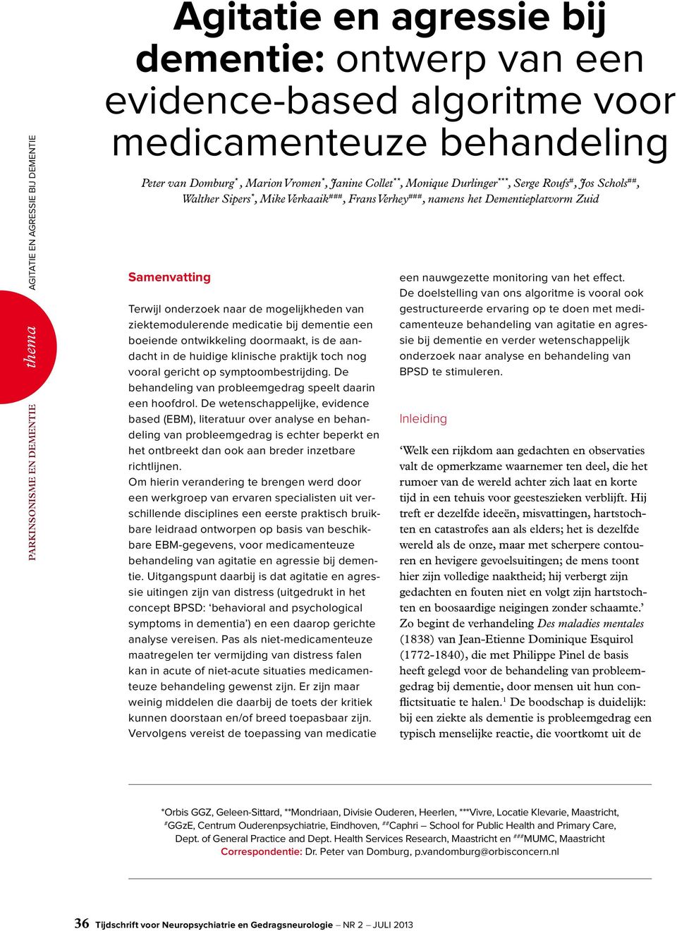 dementie een boeiende ontwikkeling doormaakt, is de aandacht in de huidige klinische praktijk toch nog vooral gericht op symptoombestrijding.