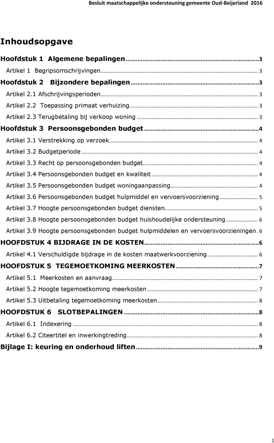 .. 4 Artikel 3.4 Persoonsgebonden budget en kwaliteit... 4 Artikel 3.5 Persoonsgebonden budget woningaanpassing... 4 Artikel 3.6 Persoonsgebonden budget hulpmiddel en vervoersvoorziening... 5 Artikel 3.