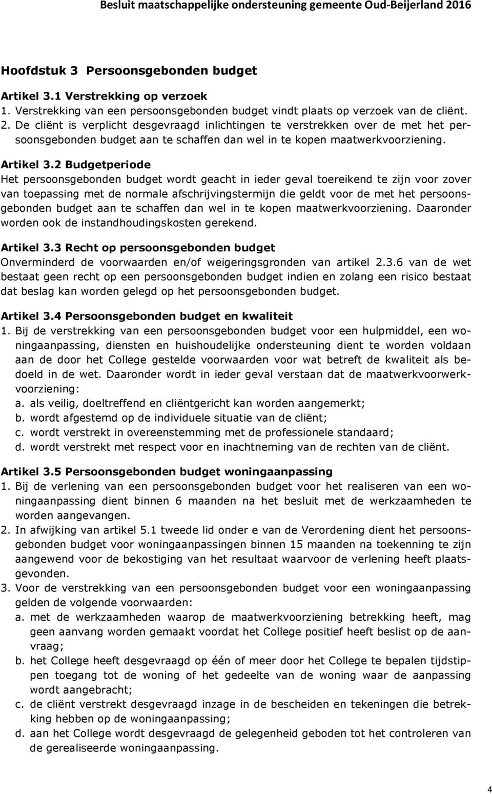 2 Budgetperiode Het persoonsgebonden budget wordt geacht in ieder geval toereikend te zijn voor zover van toepassing met de normale afschrijvingstermijn die geldt voor de met het persoonsgebonden