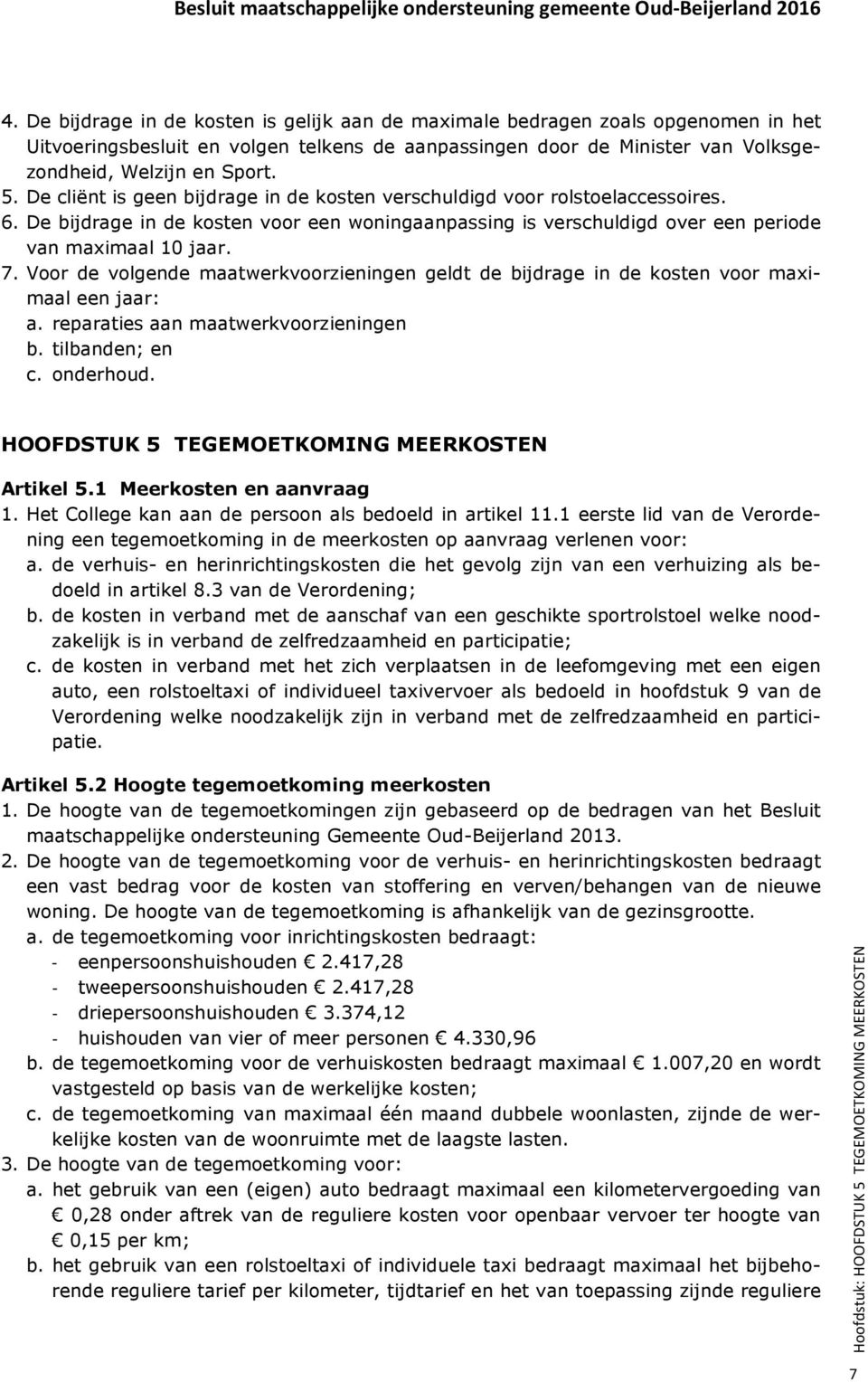 Voor de volgende maatwerkvoorzieningen geldt de bijdrage in de kosten voor maximaal een jaar: a. reparaties aan maatwerkvoorzieningen b. tilbanden; en c. onderhoud.