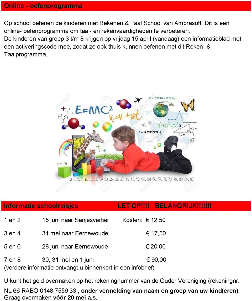 Informatie schoolreisjes LET OP!!!! BELANGRIJK!!!!!!! 1 en 2 15 juni naar Sanjesvertier. Kosten: 12,50 3 en 4 31 mei naar Eernewoude.