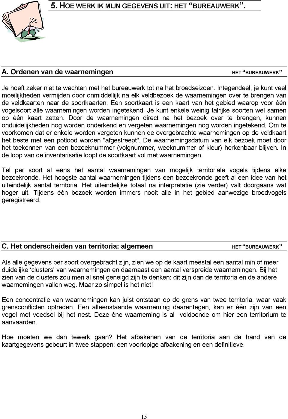 Een soortkaart is een kaart van het gebied waarop voor één vogelsoort alle waarnemingen worden ingetekend. Je kunt enkele weinig talrijke soorten wel samen op één kaart zetten.