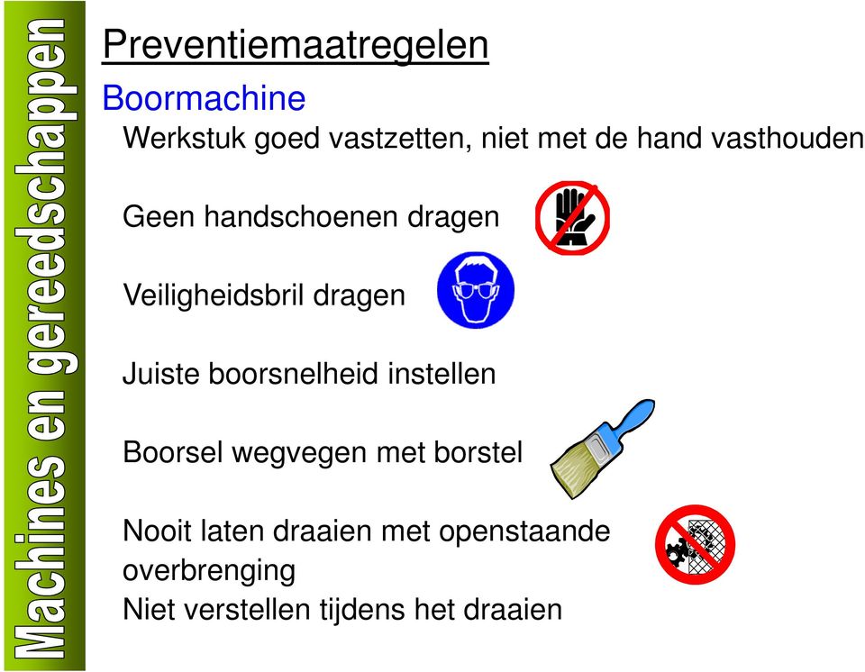 Juiste boorsnelheid instellen Boorsel wegvegen met borstel Nooit