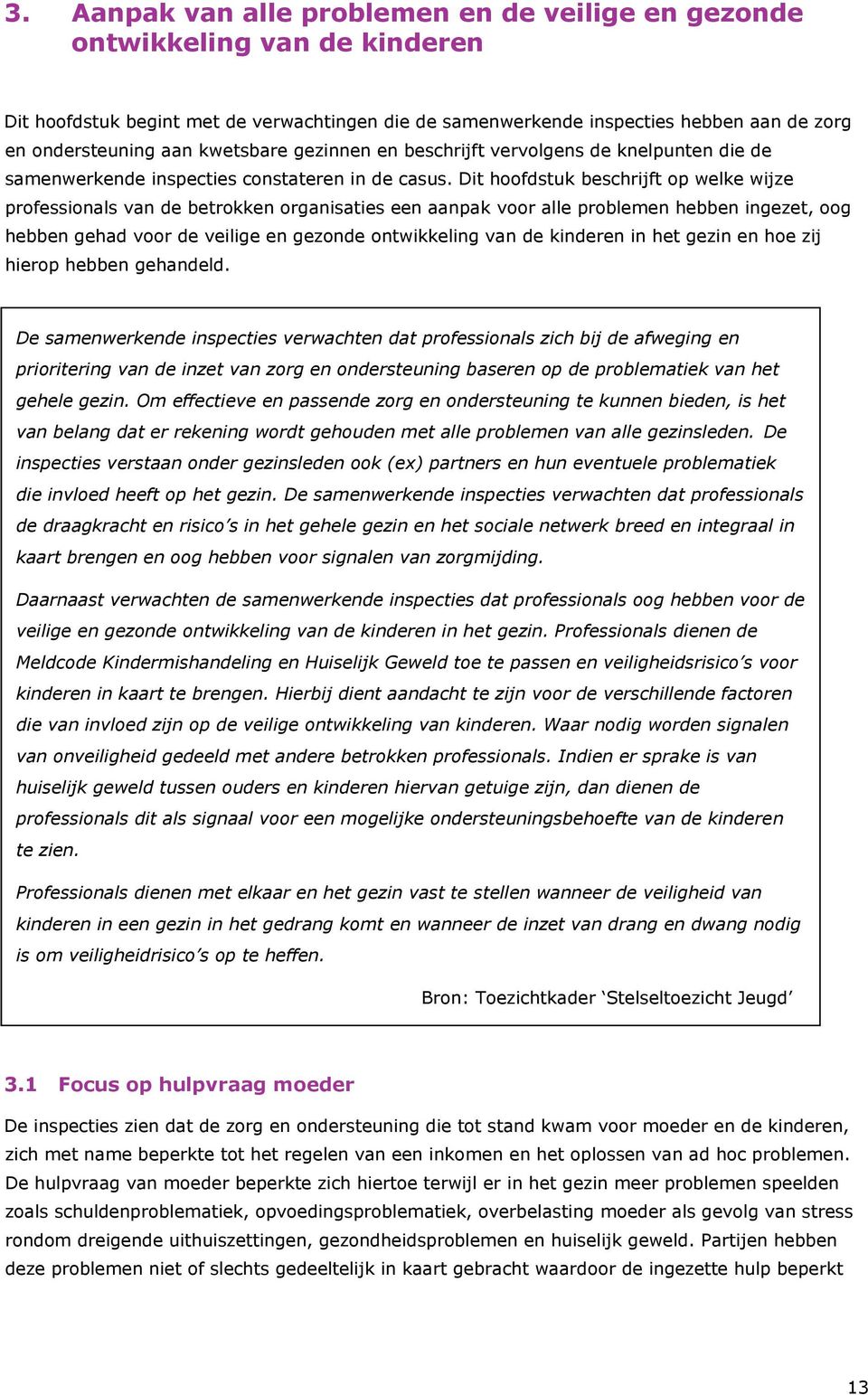 Dit hoofdstuk beschrijft op welke wijze professionals van de betrokken organisaties een aanpak voor alle problemen hebben ingezet, oog hebben gehad voor de veilige en gezonde ontwikkeling van de