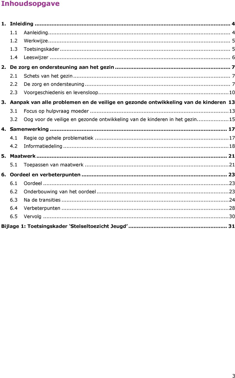 1 Focus op hulpvraag moeder... 13 3.2 Oog voor de veilige en gezonde ontwikkeling van de kinderen in het gezin... 15 4. Samenwerking... 17 4.1 Regie op gehele problematiek... 17 4.2 Informatiedeling.