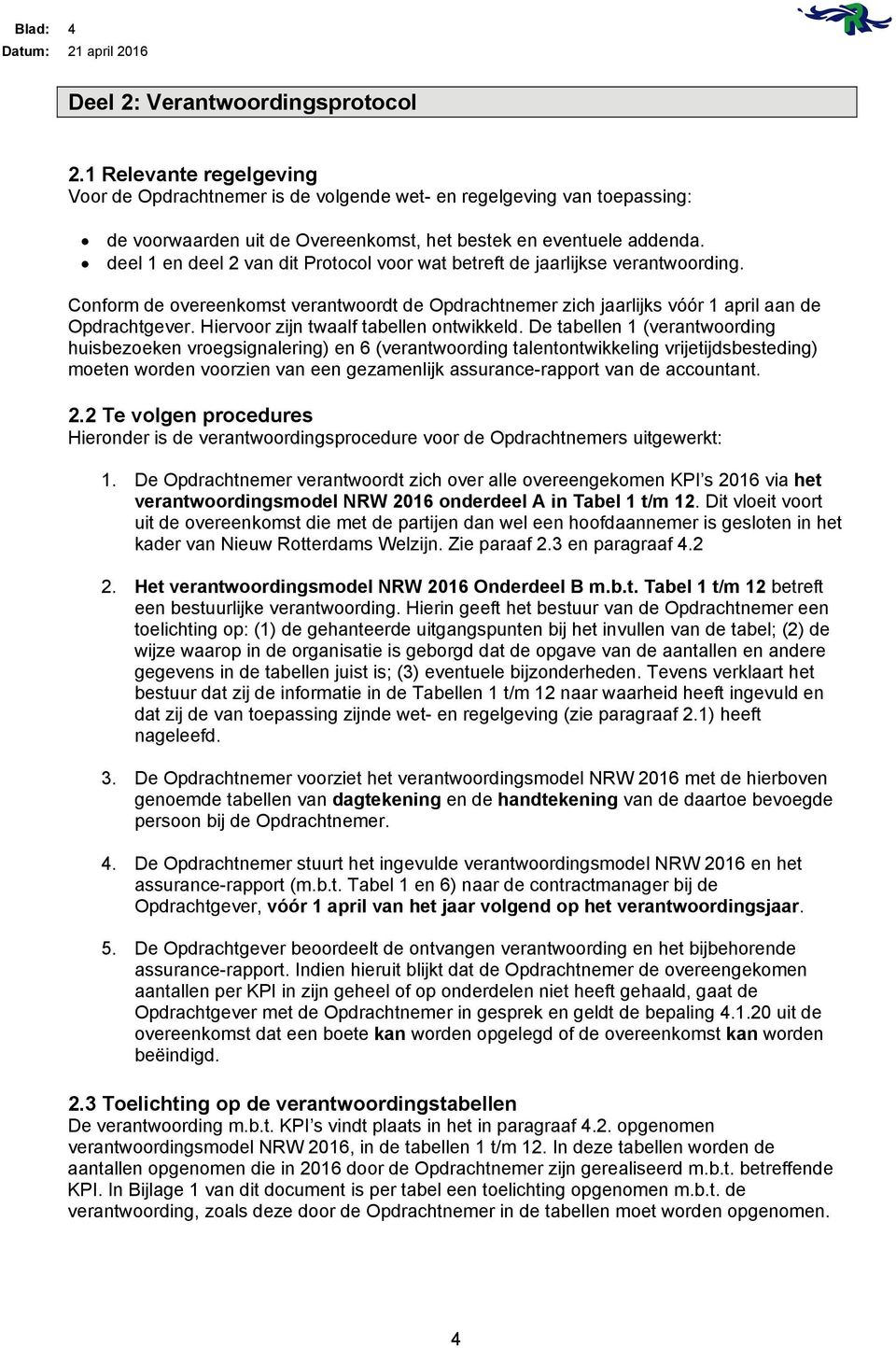 deel 1 en deel 2 van dit Protocol voor wat betreft de jaarlijkse verantwoording. Conform de overeenkomst verantwoordt de Opdrachtnemer zich jaarlijks vóór 1 april aan de Opdrachtgever.