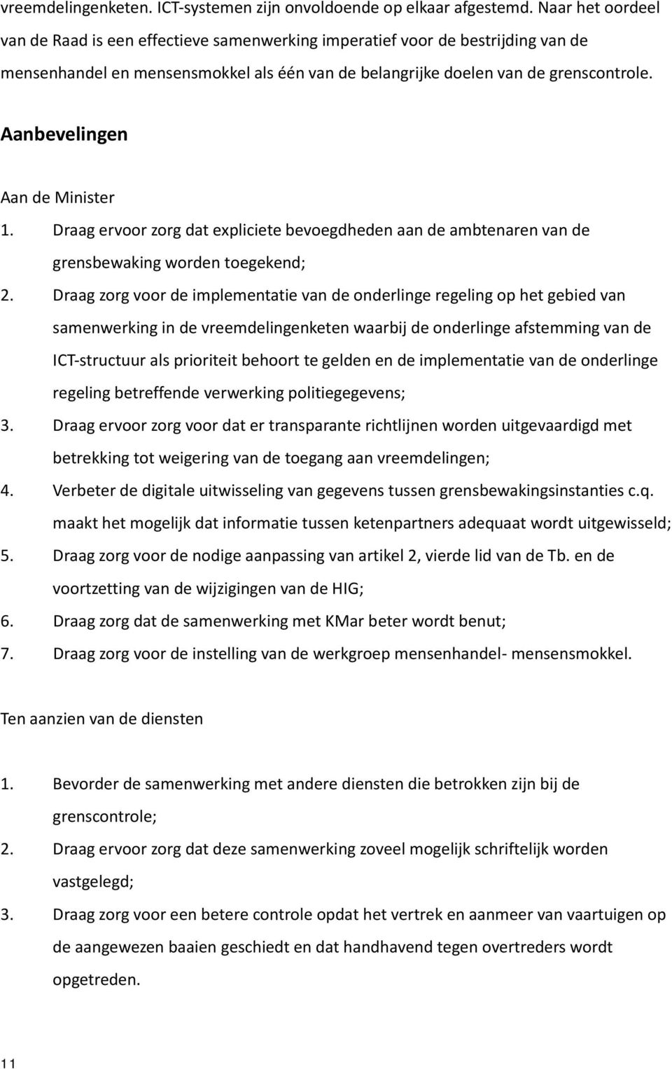 Aanbevelingen Aan de Minister 1. Draag ervoor zorg dat expliciete bevoegdheden aan de ambtenaren van de grensbewaking worden toegekend; 2.