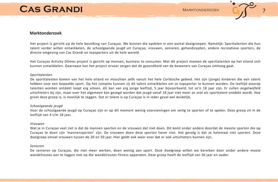 directeomgevingvancasgrandientopsportersuitdehelewereld. HetCuraçaoActivityDômesprojectisgerichtopmensen,businesstoconsumer.Metditprojectmoetendesporttalentenopheteilandzich kunnenontwikkelen.