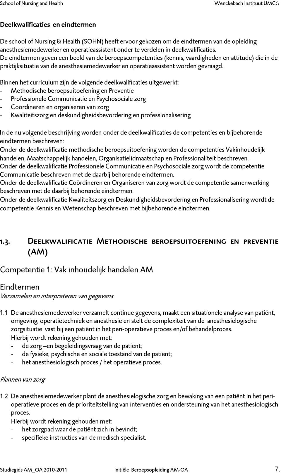 De eindtermen geven een beeld van de beroepscompetenties (kennis, vaardigheden en attitude) die in de praktijksituatie van de anesthesiemedewerker en operatieassistent worden gevraagd.