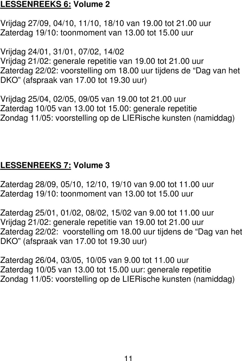 30 uur) Vrijdag 25/04, 02/05, 09/05 van 19.00 tot 21.00 uur Zaterdag 10/05 van 13.00 tot 15.