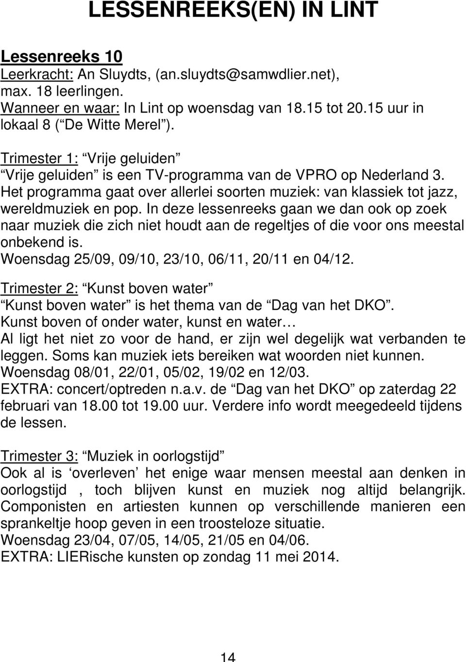 Het programma gaat over allerlei soorten muziek: van klassiek tot jazz, wereldmuziek en pop.