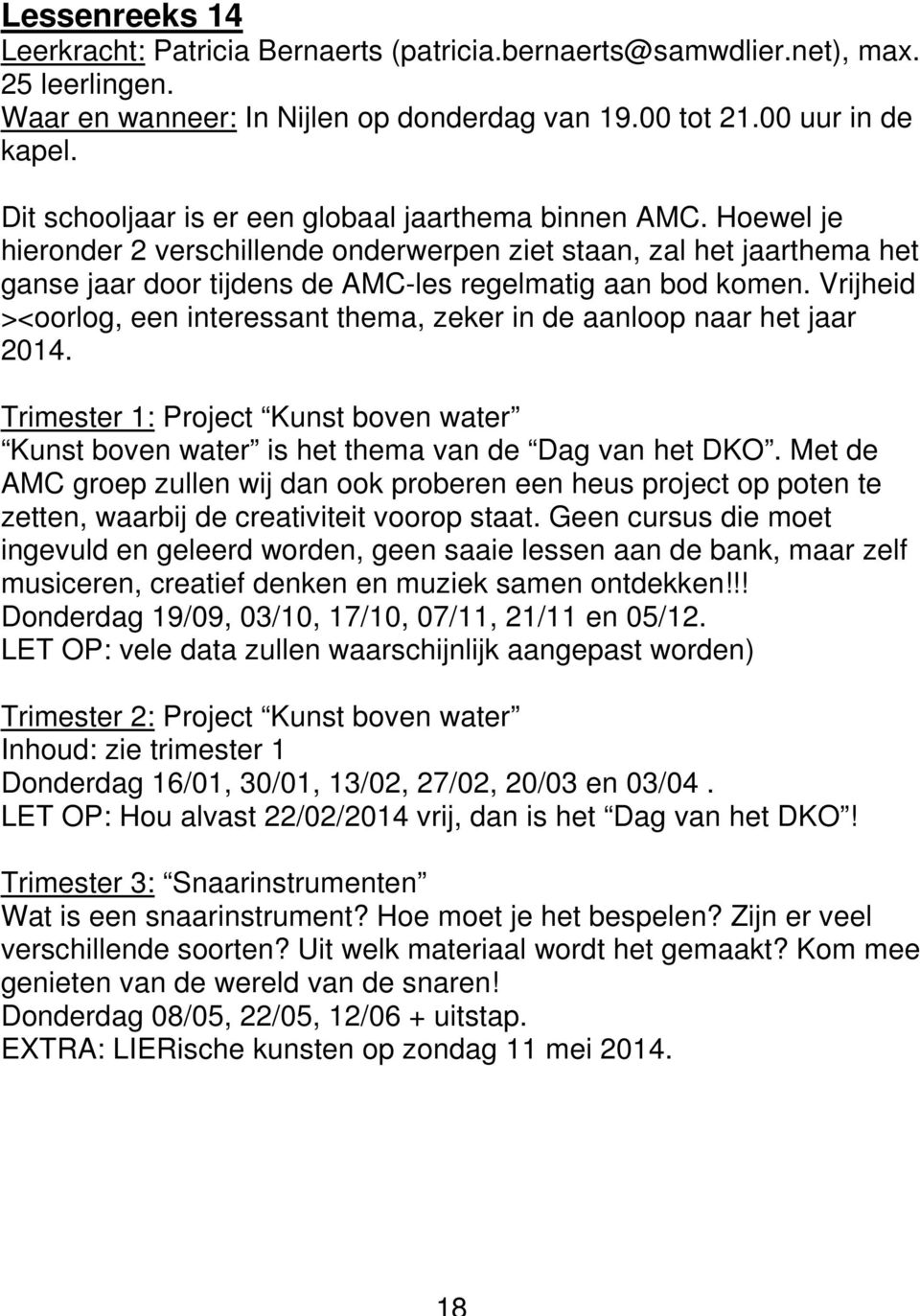 Vrijheid ><oorlog, een interessant thema, zeker in de aanloop naar het jaar 2014. Trimester 1: Project Kunst boven water Kunst boven water is het thema van de Dag van het DKO.