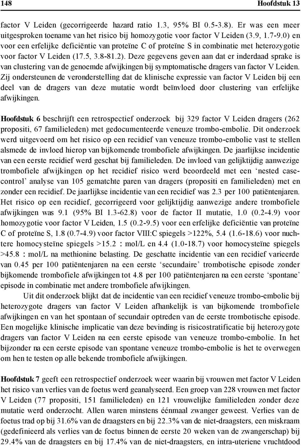 Deze gegevens geven aan dat er inderdaad sprake is van clustering van de genoemde afwijkingen bij symptomatische dragers van factor V Leiden.