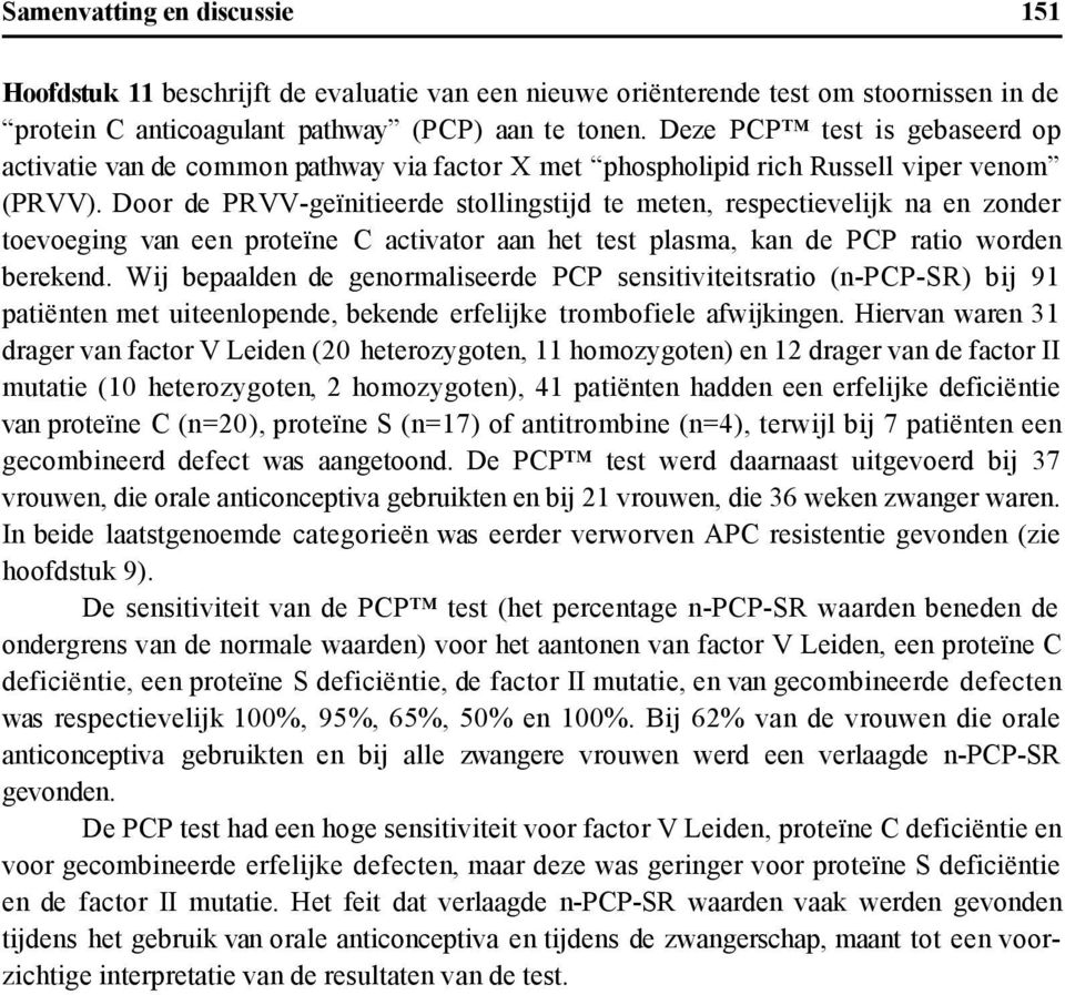 Door de PRVV-geïnitieerde stollingstijd te meten, respectievelijk na en zonder toevoeging van een proteïne C activator aan het test plasma, kan de PCP ratio worden berekend.