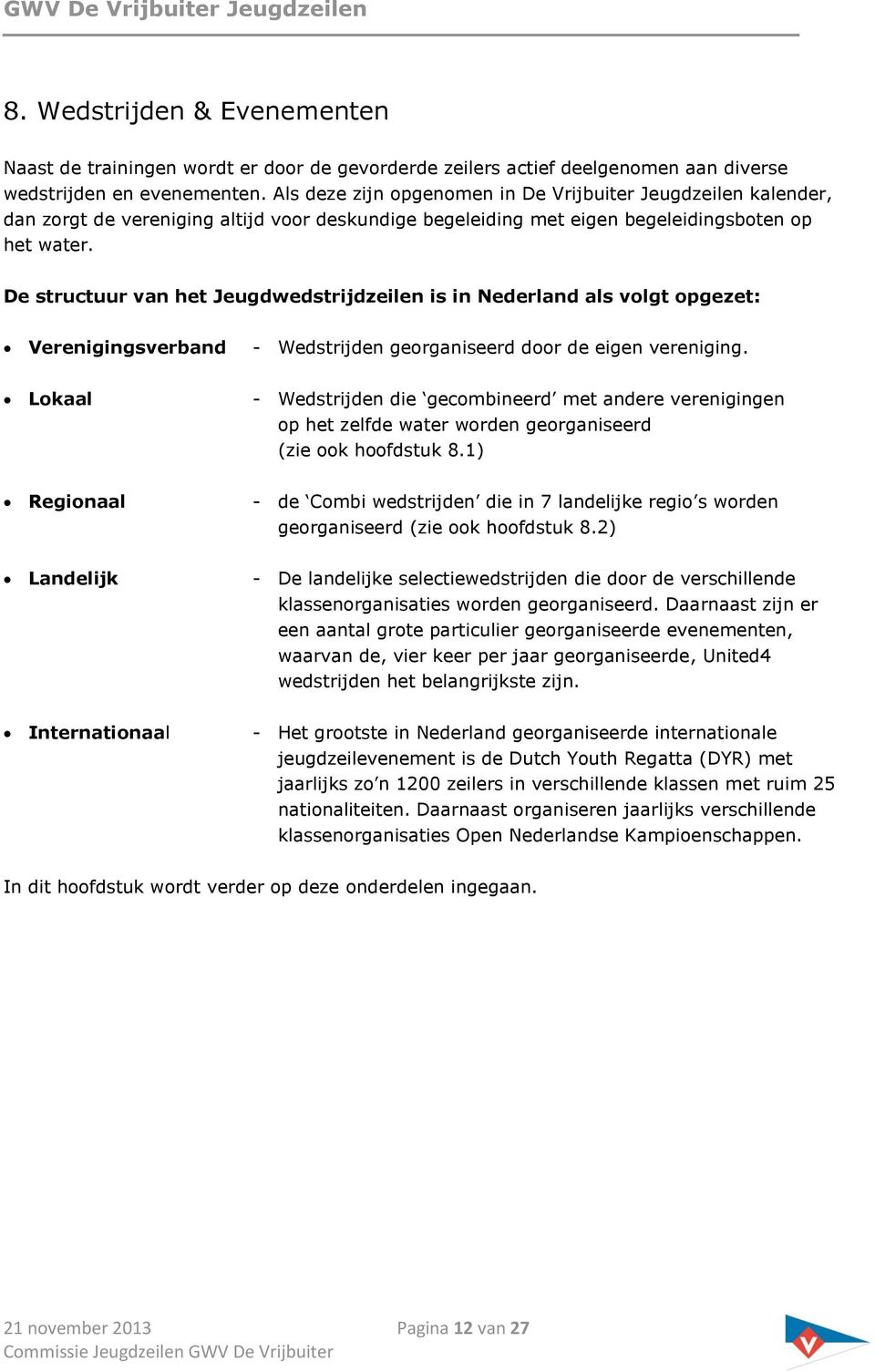 De structuur van het Jeugdwedstrijdzeilen is in Nederland als volgt opgezet: Verenigingsverband - Wedstrijden georganiseerd door de eigen vereniging.