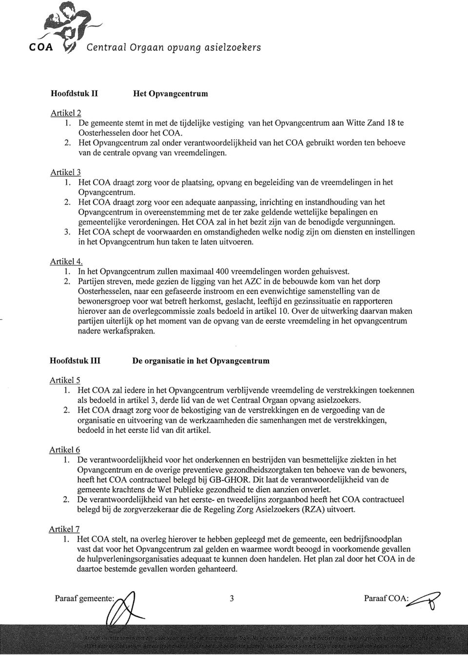 Het Opvangcentrum zalonder verantwoordelijkheid van het COA gebruikt worden ten behoeve van de centrale opvang van vreemdelingen. Artikel3 1.