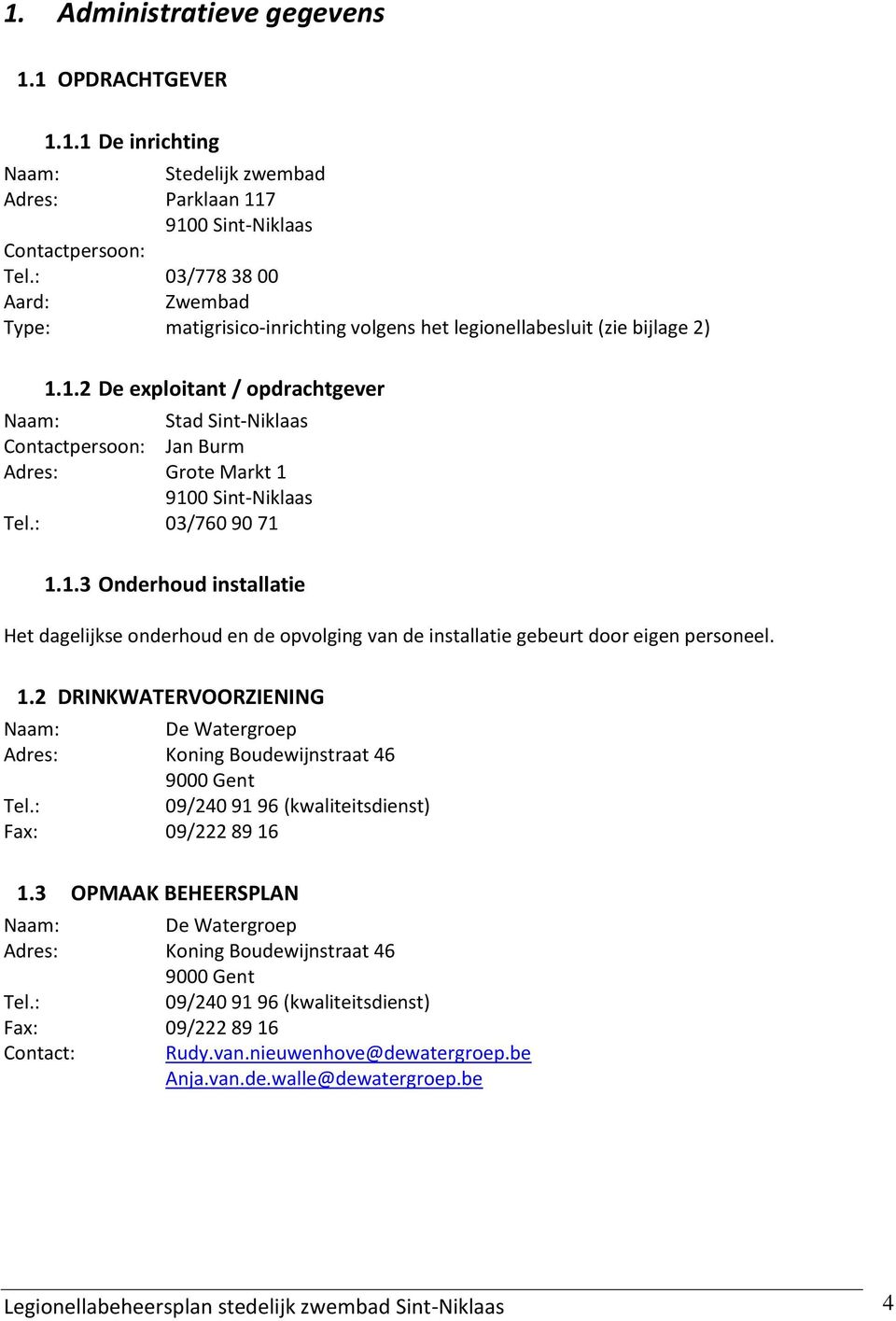 1.2 De exploitant / opdrachtgever Naam: Stad Sint-Niklaas Contactpersoon: Jan Burm Adres: Grote Markt 1 9100 Sint-Niklaas Tel.: 03/760 90 71 1.1.3 Onderhoud installatie Het dagelijkse onderhoud en de opvolging van de installatie gebeurt door eigen personeel.