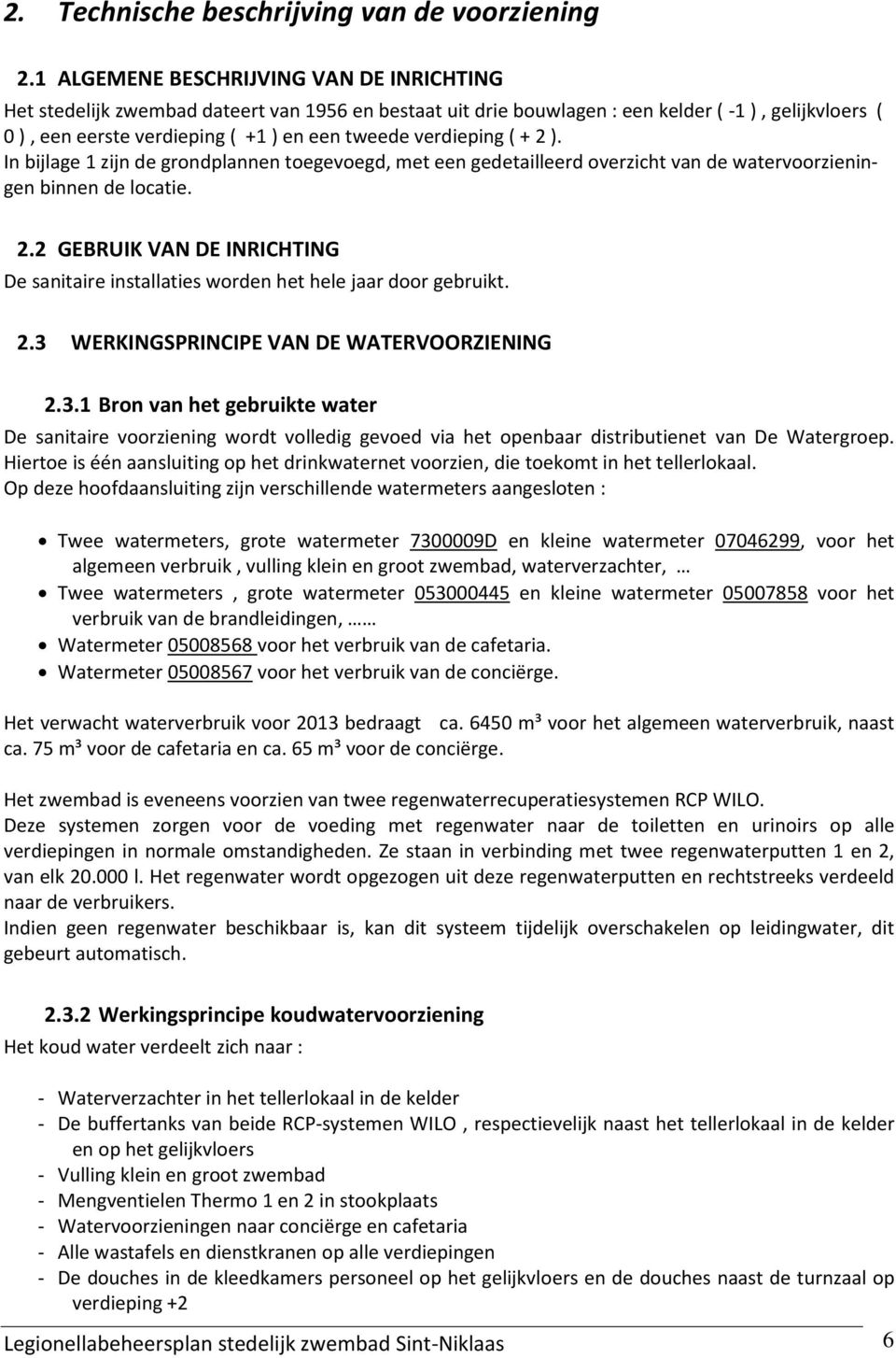 verdieping ( + 2 ). In bijlage 1 zijn de grondplannen toegevoegd, met een gedetailleerd overzicht van de watervoorzieningen binnen de locatie. 2.2 GEBRUIK VAN DE INRICHTING De sanitaire installaties worden het hele jaar door gebruikt.