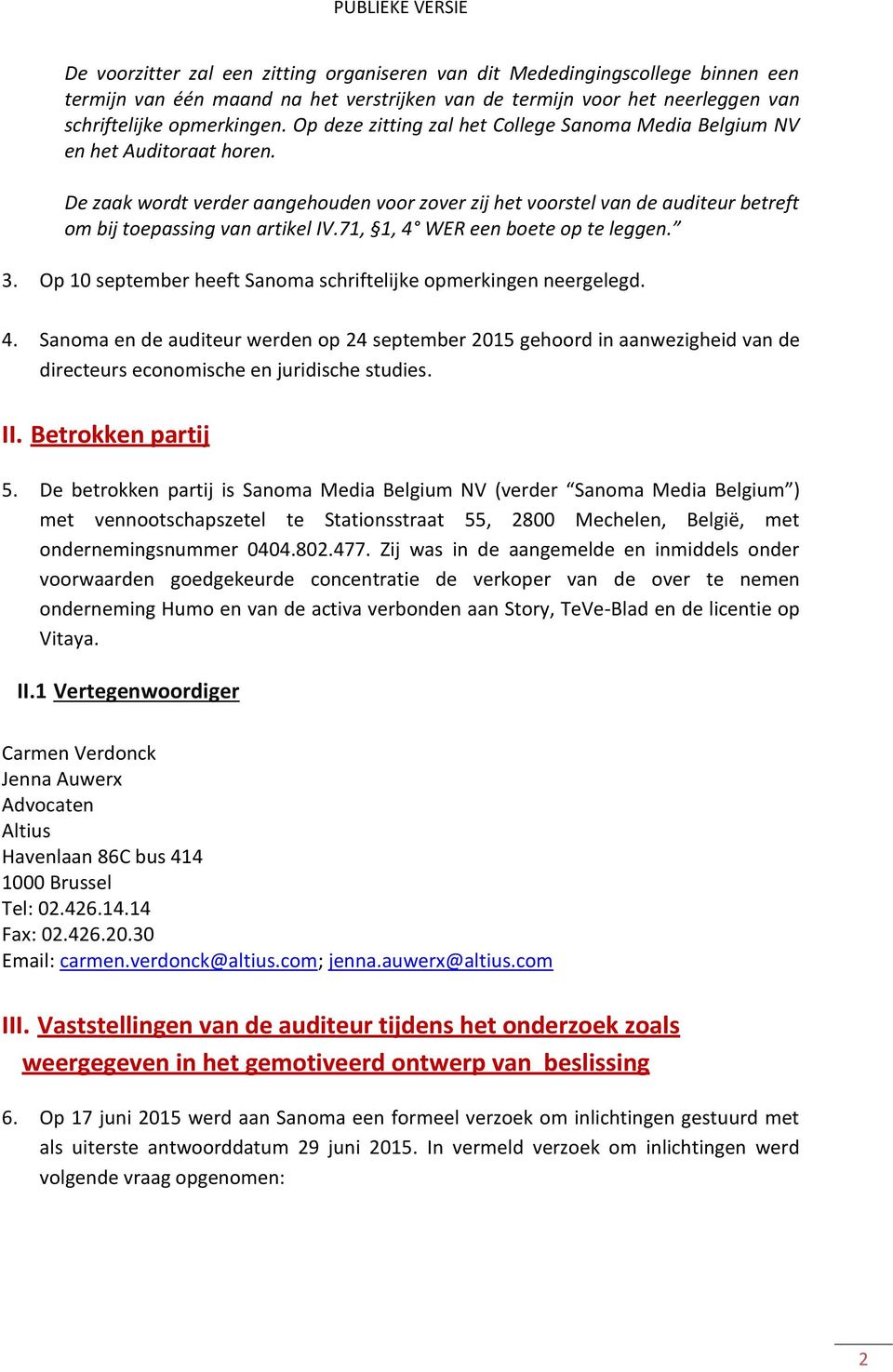 71, 1, 4 WER een boete op te leggen. 3. Op 10 september heeft Sanoma schriftelijke opmerkingen neergelegd. 4. Sanoma en de auditeur werden op 24 september 2015 gehoord in aanwezigheid van de directeurs economische en juridische studies.