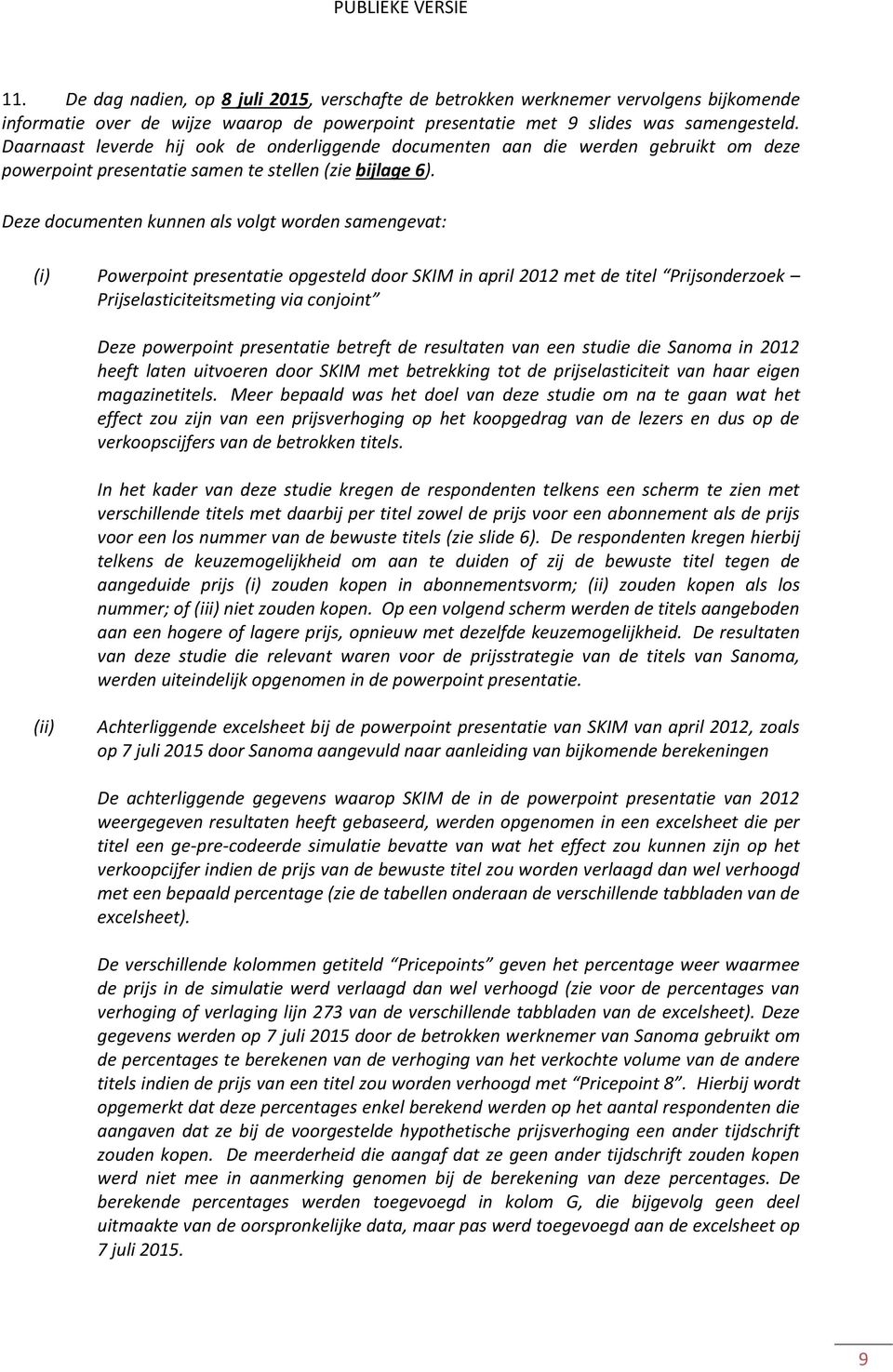 Deze documenten kunnen als volgt worden samengevat: (i) Powerpoint presentatie opgesteld door SKIM in april 2012 met de titel Prijsonderzoek Prijselasticiteitsmeting via conjoint Deze powerpoint