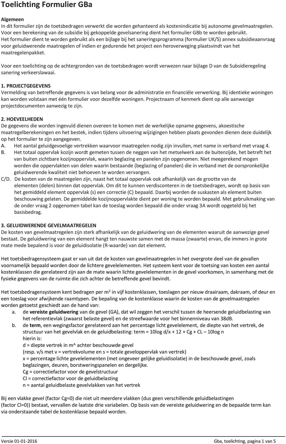 Het formulier dient te worden gebruikt als een bijlage bij het saneringsprogramma (formulier UK/S) annex subsidieaanvraag voor geluidwerende maatregelen of indien er gedurende het project een