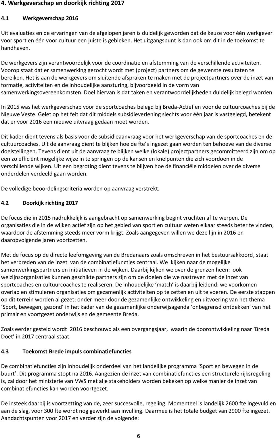 Het uitgangspunt is dan ook om dit in de toekomst te handhaven. De werkgevers zijn verantwoordelijk voor de coördinatie en afstemming van de verschillende activiteiten.