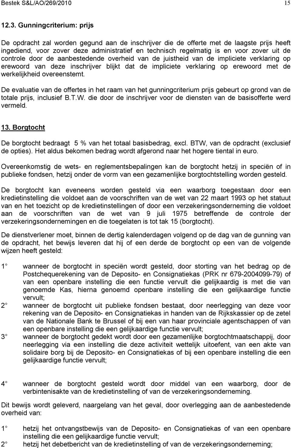 uit de controle door de aanbestedende overheid van de juistheid van de impliciete verklaring op erewoord van deze inschrijver blijkt dat de impliciete verklaring op erewoord met de werkelijkheid