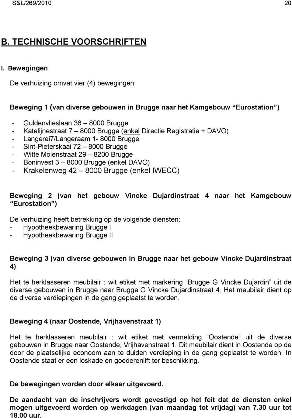 Directie Registratie + DAVO) - Langerei7/Langeraam 1-8000 Brugge - Sint-Pieterskaai 72 8000 Brugge - Witte Molenstraat 29 8200 Brugge - Boninvest 3 8000 Brugge (enkel DAVO) - Krakelenweg 42 8000