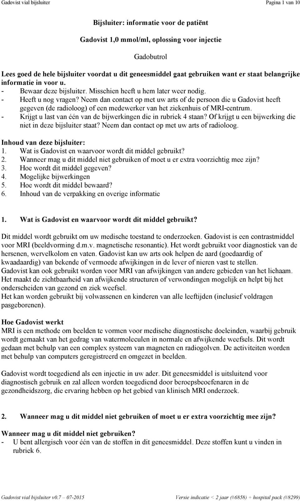 Neem dan contact op met uw arts of de persoon die u Gadovist heeft gegeven (de radioloog) of een medewerker van het ziekenhuis of MRI-centrum.