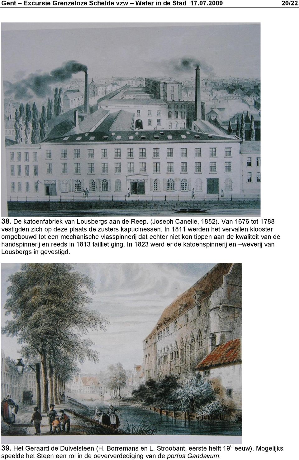 In 1811 werden het vervallen klooster omgebouwd tot een mechanische vlasspinnerij dat echter niet kon tippen aan de kwaliteit van de handspinnerij en reeds in
