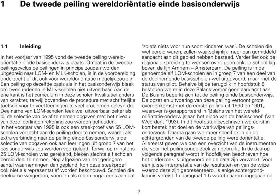 Een peiling op dezelfde basis als in het basisonderwijs bleek om twee redenen in MLK-scholen niet uitvoerbaar.