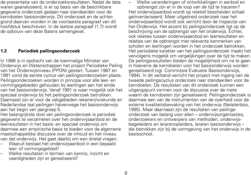 2 Periodiek peilingsonderzoek In 1986 is in opdracht van de toenmalige Minister van Onderwijs en Wetenschappen het project Periodieke Peiling van het Onderwijsniveau (PPON) gestart.