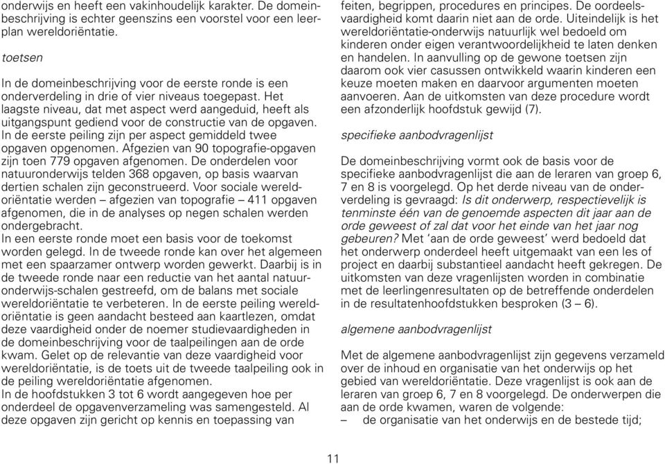 Het laagste niveau, dat met aspect werd aangeduid, heeft als uitgangspunt gediend voor de constructie van de opgaven. In de eerste peiling zijn per aspect gemiddeld twee opgaven opgenomen.