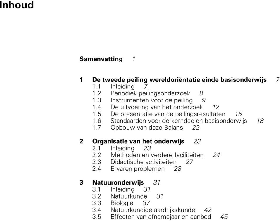 6 Standaarden voor de kerndoelen basisonderwijs 18 1.7 Opbouw van deze Balans 22 2 Organisatie van het onderwijs 23 2.1 Inleiding 23 2.