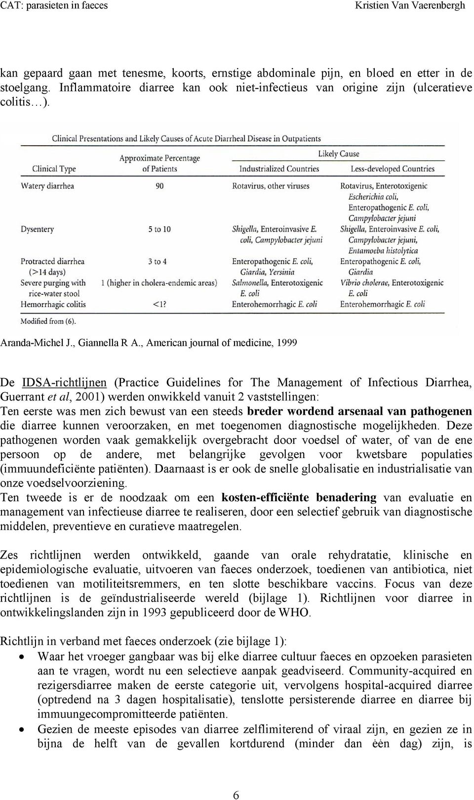 , American journal of medicine, 1999 De IDSA-richtlijnen (Practice Guidelines for The Management of Infectious Diarrhea, Guerrant et al, 2001) werden onwikkeld vanuit 2 vaststellingen: Ten eerste was