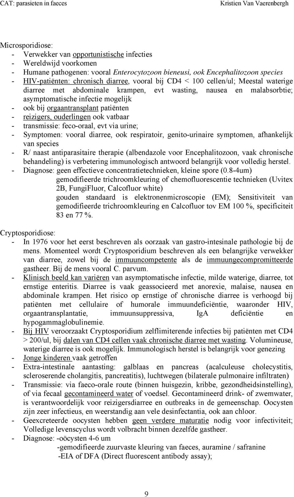 reizigers, ouderlingen ook vatbaar - transmissie: feco-oraal, evt via urine; - Symptomen: vooral diarree, ook respiratoir, genito-urinaire symptomen, afhankelijk van species - R/ naast