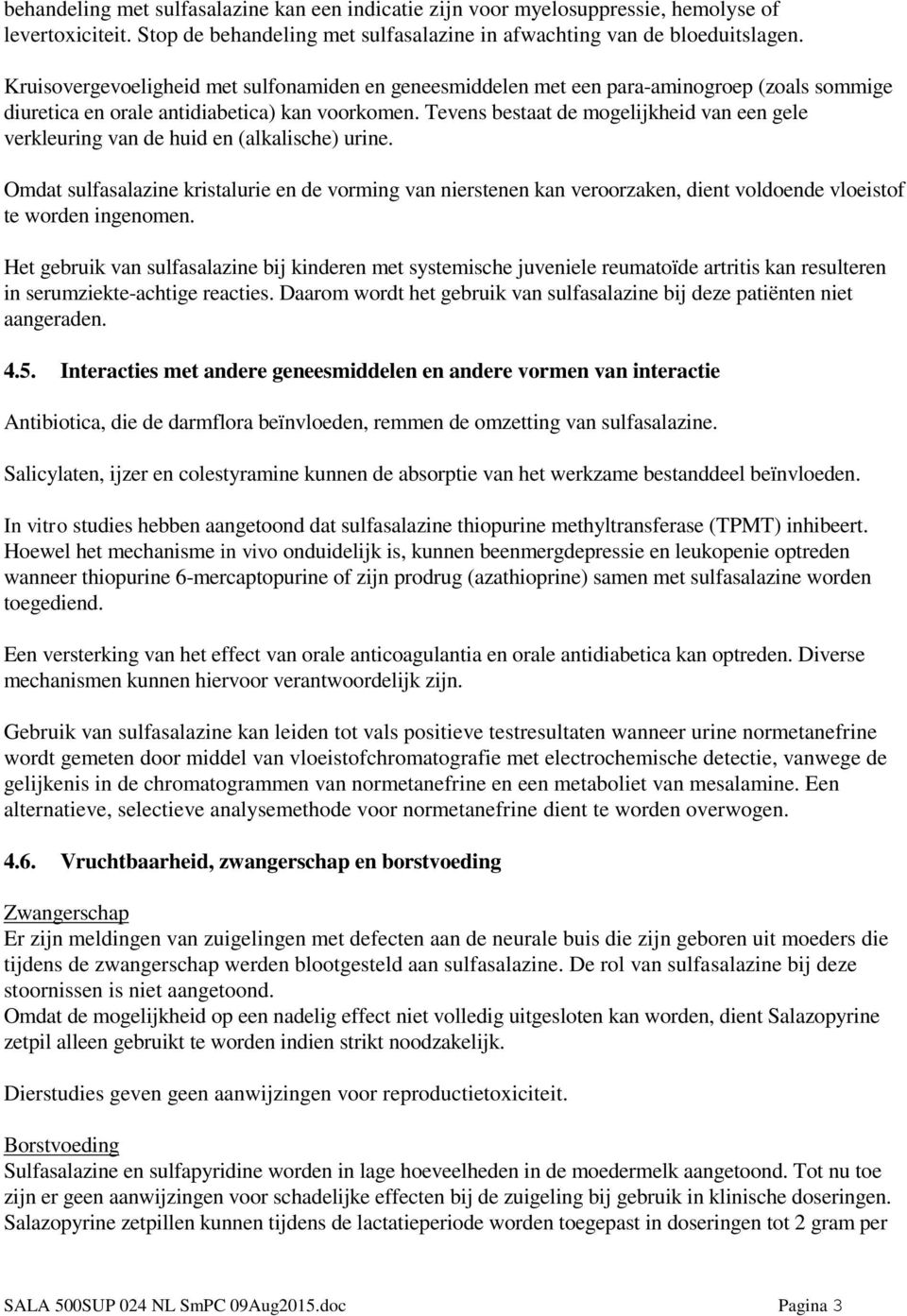 Tevens bestaat de mogelijkheid van een gele verkleuring van de huid en (alkalische) urine.