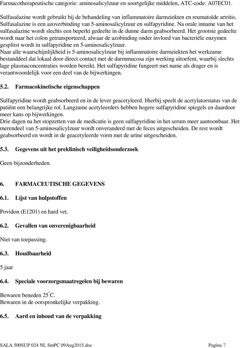 Het grootste gedeelte wordt naar het colon getransporteerd, alwaar de azobinding onder invloed van bacteriële enzymen gesplitst wordt in sulfapyridine en 5-aminosalicylzuur.