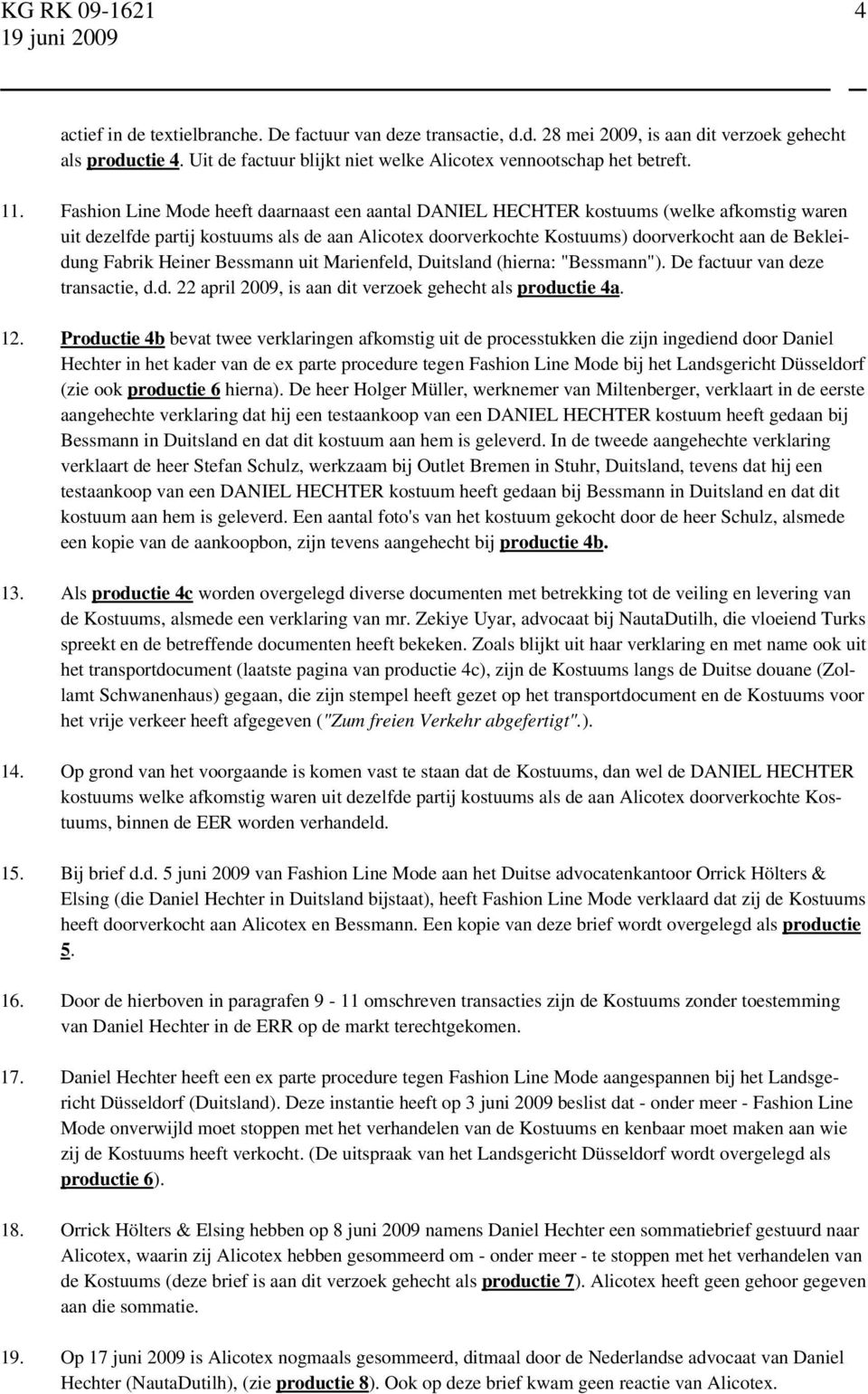 Fabrik Heiner Bessmann uit Marienfeld, Duitsland (hierna: "Bessmann"). De factuur van deze transactie, d.d. 22 april 2009, is aan dit verzoek gehecht als productie 4a. 12.