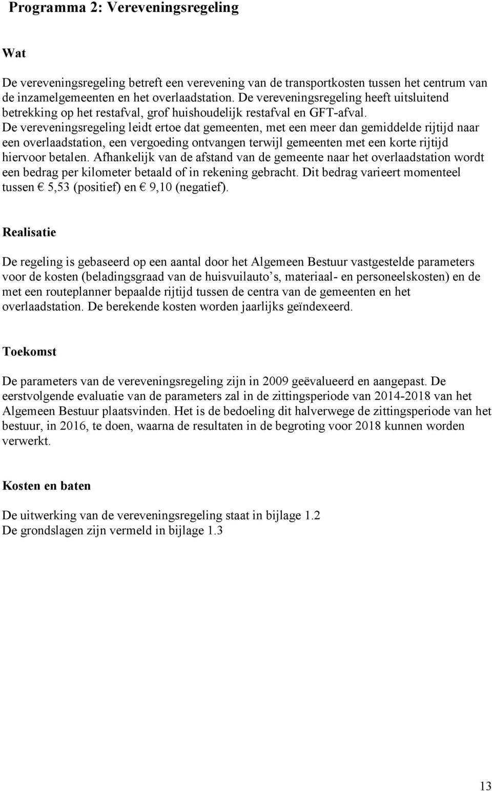 De vereveningsregeling leidt ertoe dat gemeenten, met een meer dan gemiddelde rijtijd naar een overlaadstation, een vergoeding ontvangen terwijl gemeenten met een korte rijtijd hiervoor betalen.