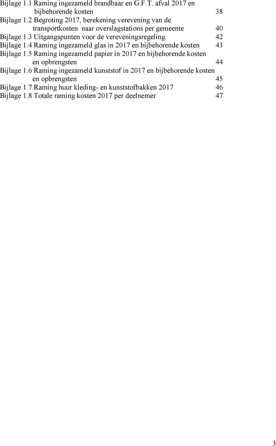 3 Uitgangspunten voor de vereveningsregeling 42 Bijlage 1.4 Raming ingezameld glas in 2017 en bijbehorende kosten 43 Bijlage 1.