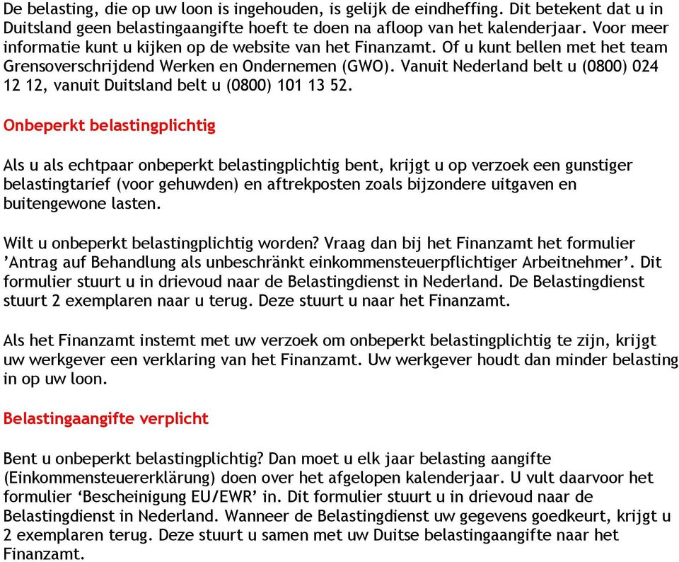 Vanuit Nederland belt u (0800) 024 12 12, vanuit Duitsland belt u (0800) 101 13 52.