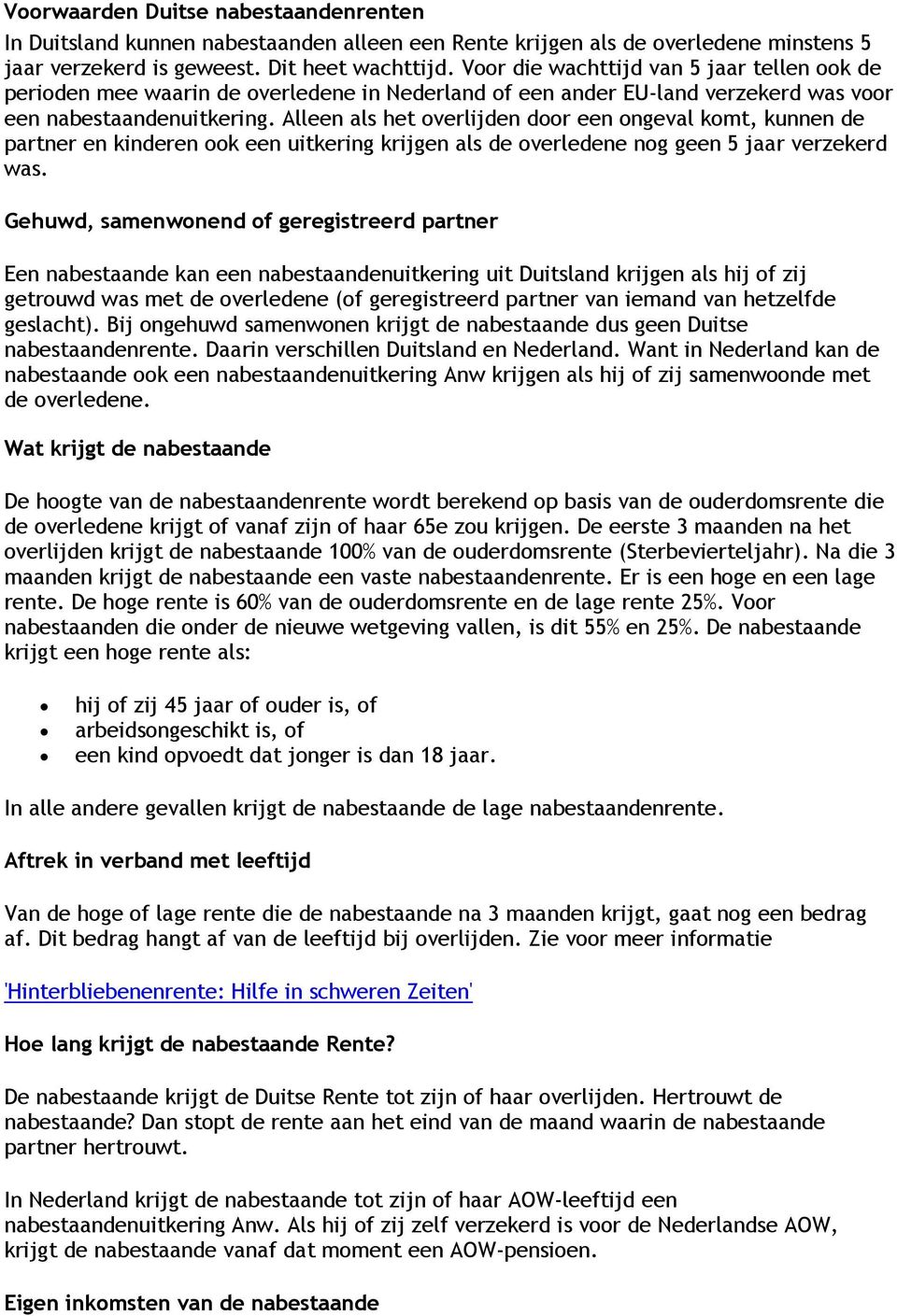 Alleen als het overlijden door een ongeval komt, kunnen de partner en kinderen ook een uitkering krijgen als de overledene nog geen 5 jaar verzekerd was.