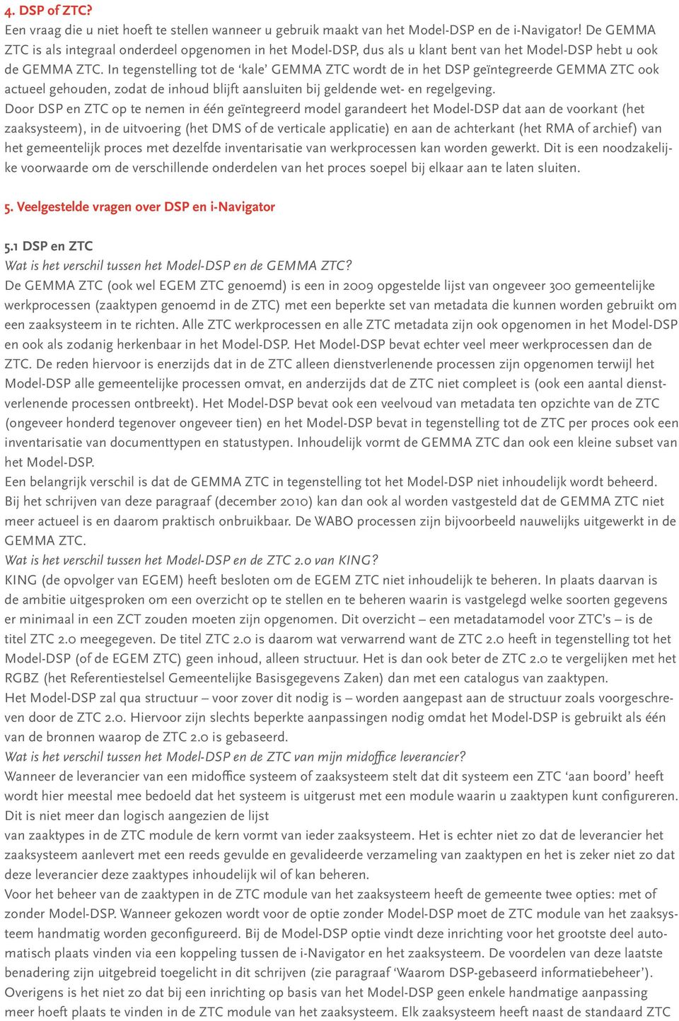 In tegenstelling tot de kale GEMMA ZTC wordt de in het DSP geïntegreerde GEMMA ZTC ook actueel gehouden, zodat de inhoud blijft aansluiten bij geldende wet- en regelgeving.