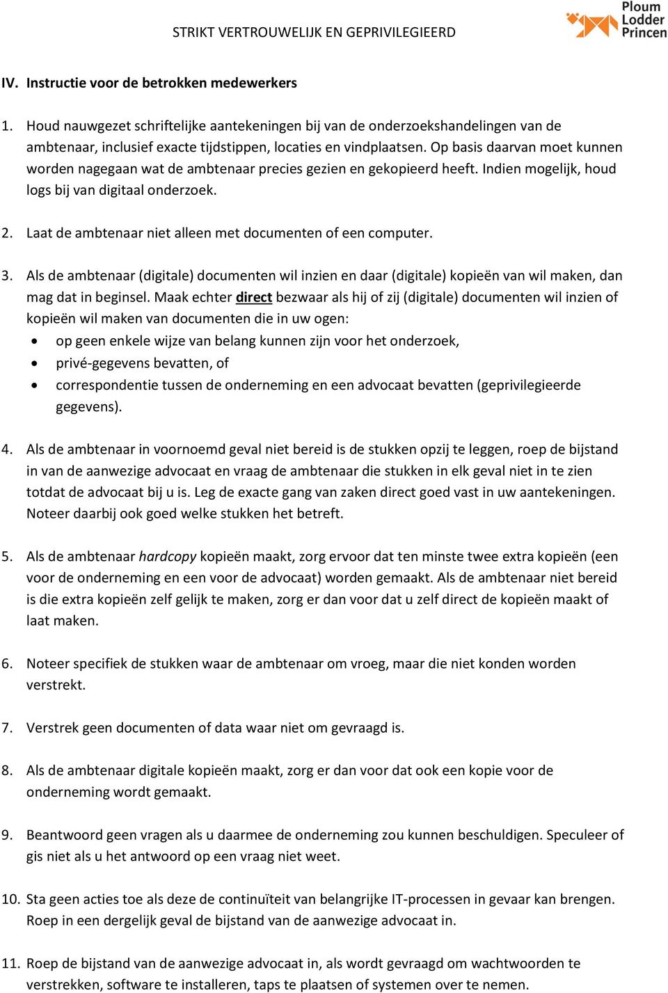 Laat de ambtenaar niet alleen met documenten of een computer. 3. Als de ambtenaar (digitale) documenten wil inzien en daar (digitale) kopieën van wil maken, dan mag dat in beginsel.