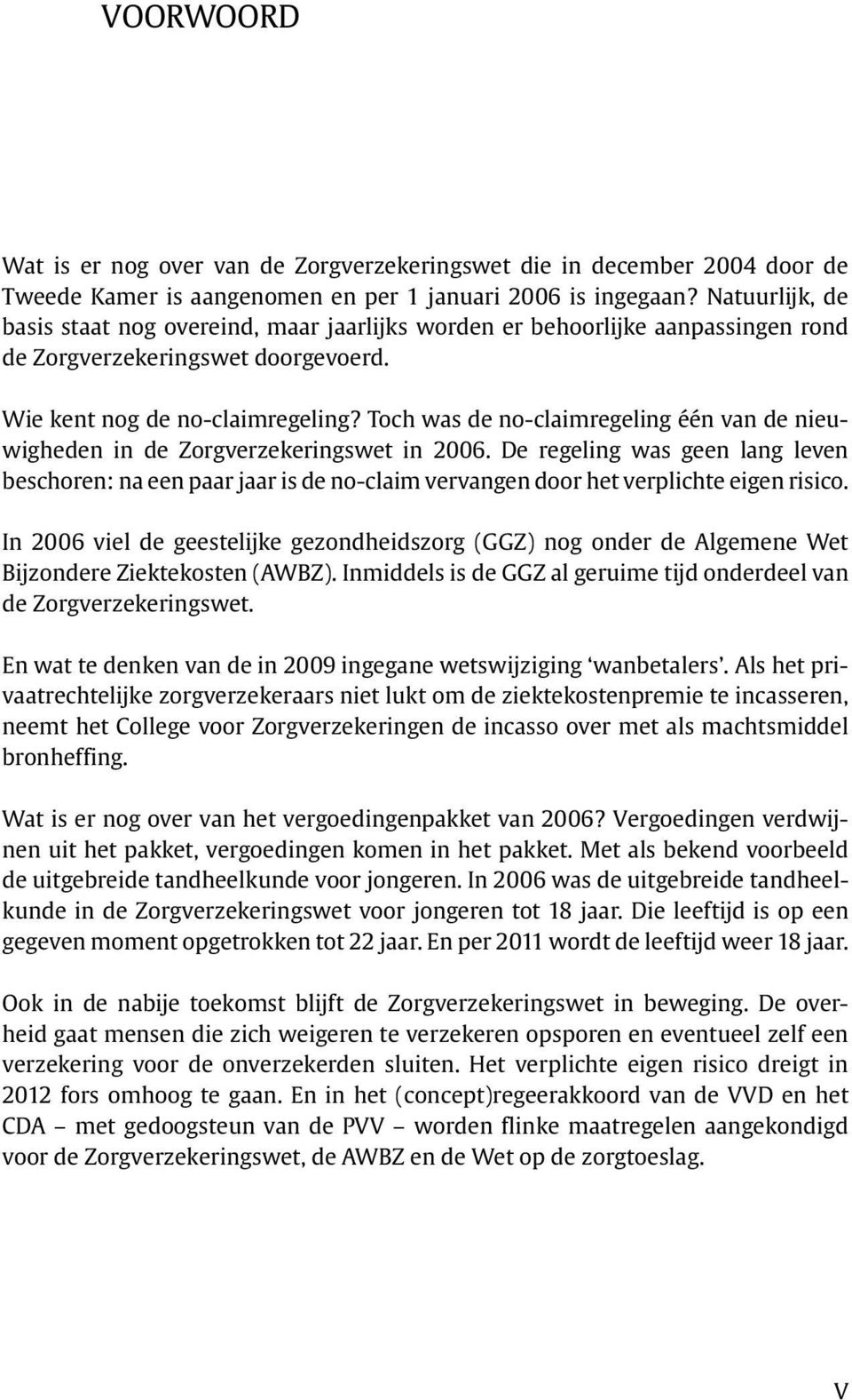 Toch was de no-claimregeling één van de nieuwigheden in de Zorgverzekeringswet in 2006.