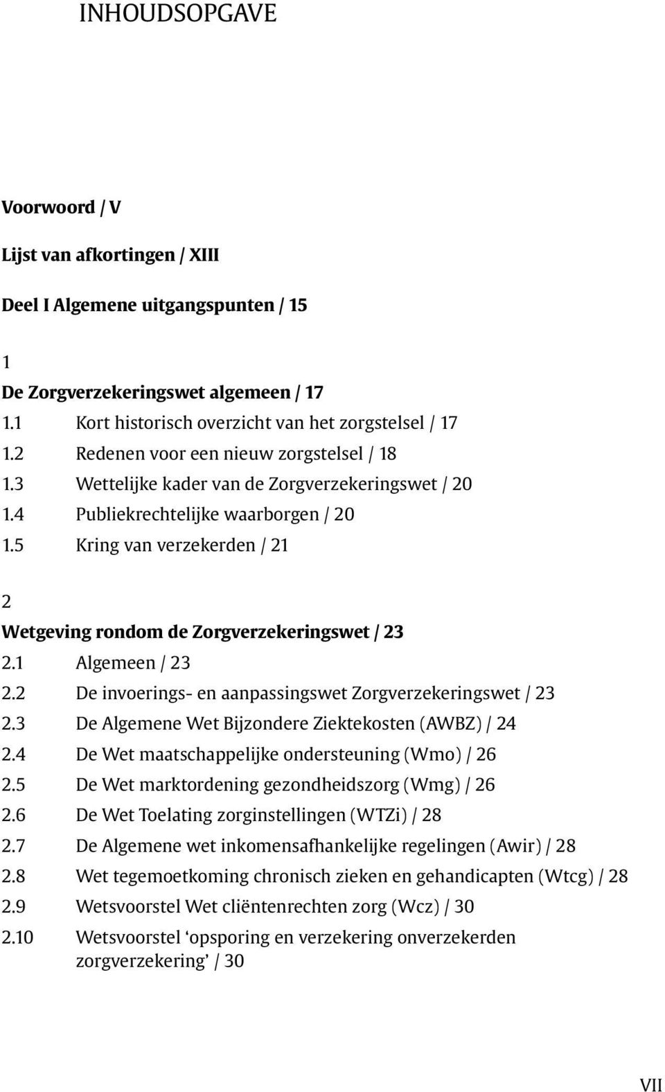 5 Kring van verzekerden / 21 2 Wetgeving rondom de Zorgverzekeringswet / 23 2.1 Algemeen / 23 2.2 De invoerings- en aanpassingswet Zorgverzekeringswet / 23 2.